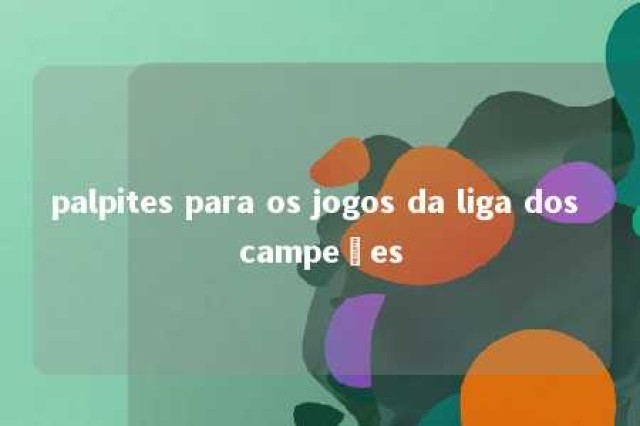 palpites para os jogos da liga dos campeões 