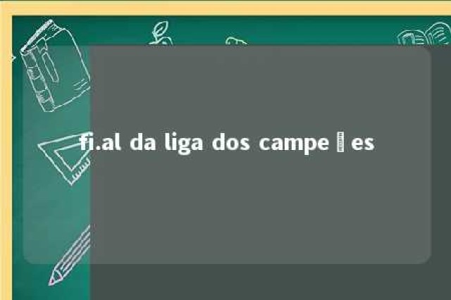 fi.al da liga dos campeões 